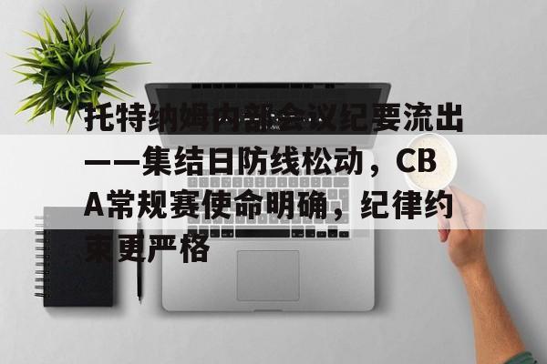 九游体育-包含托特纳姆内部会议纪要流出——集结日防线松动，CBA常规赛使命明确，纪律约束更严格的词条